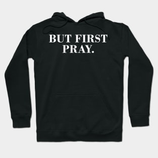 But First Pray. Hoodie